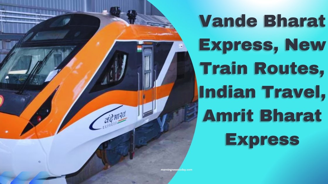 Vande Bharat Express, New Train Routes, Indian Travel, Amrit Bharat Express