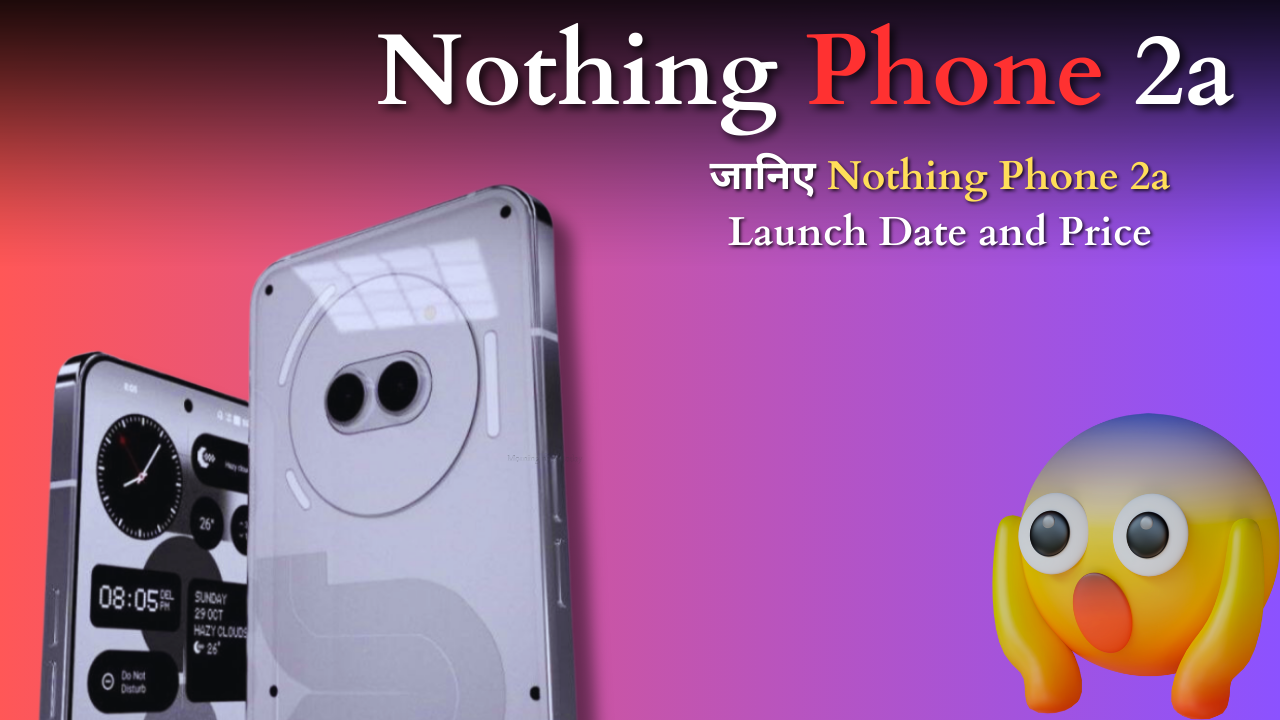 Nothing Phone 2a Launch Date and Price